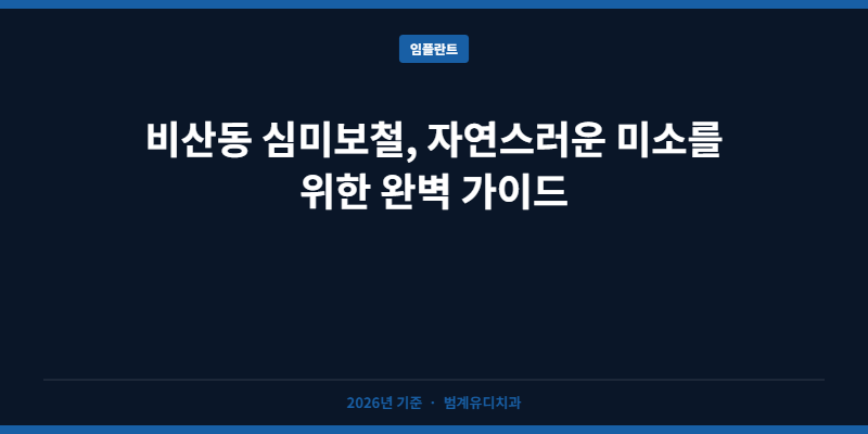 비산동 심미보철, 자연스러운 미소를 위한 종합 가이드
